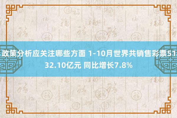 政策分析应关注哪些方面 1-10月世界共销售彩票5132.10亿元 同比增长7.8%