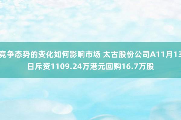 竞争态势的变化如何影响市场 太古股份公司A11月13日斥资1109.24万港元回购16.7万股