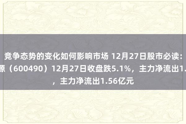 竞争态势的变化如何影响市场 12月27日股市必读：鹏欣资源（600490）12月27日收盘跌5.1%，主力净流出1.56亿元